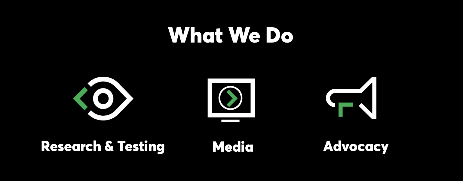 What We Do: Research & Testing, Media, and Advocacy
